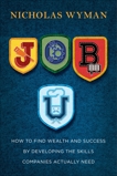 Job U: How to Find Wealth and Success by Developing the Skills Companies Actually Need, Wyman, Nicholas