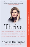 Thrive: The Third Metric to Redefining Success and Creating a Life of Well-Being, Wisdom, and Wonder, Huffington, Arianna