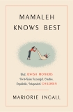 Mamaleh Knows Best: What Jewish Mothers Do to Raise Successful, Creative, Empathetic, Independent Children, Ingall, Marjorie