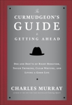 The Curmudgeon's Guide to Getting Ahead: Dos and Don'ts of Right Behavior, Tough Thinking, Clear Writing, and Living a Good Life, Murray, Charles