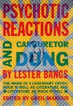 Psychotic Reactions and Carburetor Dung: The Work of a Legendary Critic: Rock'N'Roll as Literature and Literature as Rock  'N'Roll, Bangs, Lester