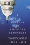 The Paradox of American Democracy: Elites, Special Interests, and the Betrayal of Public Trust, Judis, John B.