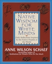 Native Wisdom for White Minds: Daily Reflections Inspired by the Native Peoples of the World, Schaef, Anne Wilson