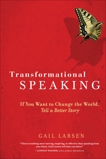 Transformational Speaking: If You Want to Change the World, Tell a Better Story, Larsen, Gail