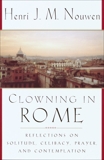 Clowning in Rome: Reflections on Solitude, Celibacy, Prayer, and Contemplation, Nouwen, Henri J. M.