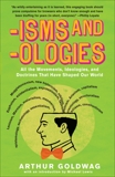 'Isms & 'Ologies: All the movements, ideologies and doctrines that have shaped our world, Goldwag, Arthur