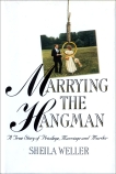 Marrying the Hangman: A True Story of Privilege, Marriage and Murder, Weller, Sheila