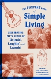 The Foxfire Book of Simple Living: Celebrating Fifty Years of Listenin', Laughin', and Learnin', 