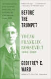 Before the Trumpet: Young Franklin Roosevelt, 1882-1905, Ward, Geoffrey C.