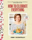 How to Celebrate Everything: Recipes and Rituals for Birthdays, Holidays, Family Dinners, and Every Day In Between: A Cookbook, Rosenstrach, Jenny