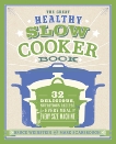 The Great Healthy Slow Cooker Book: 32 Delicious, Nutritious Recipes for Every Meal and Every Size of Machine : A Cookbook, Weinstein, Bruce & Scarbrough, Mark