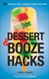 Dessert and Booze Hacks: 75 Amazingly Simple, Tricked-Out Sweets and Drinks: A Cookbook, Wang, Peggy