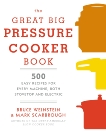 The Great Big Pressure Cooker Book: 500 Easy Recipes for Every Machine, Both Stovetop and Electric: A Cookbook, Weinstein, Bruce & Scarbrough, Mark