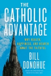 The Catholic Advantage: Why Health, Happiness, and Heaven Await the Faithful, Donohue, Bill