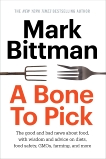 A Bone to Pick: The good and bad news about food, with wisdom and advice on diets, food safety, GMOs, farming, and more, Bittman, Mark