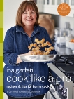 Cook Like a Pro: Recipes and Tips for Home Cooks: A Barefoot Contessa Cookbook, Garten, Ina