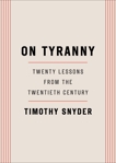 On Tyranny: Twenty Lessons from the Twentieth Century, Snyder, Timothy