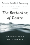 The Beginning of Desire: Reflections on Genesis, Zornberg, Avivah Gottlieb