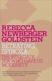 Betraying Spinoza: The Renegade Jew Who Gave Us Modernity, Goldstein, Rebecca