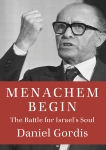 Menachem Begin: The Battle for Israel's Soul, Gordis, Daniel