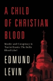 A Child of Christian Blood: Murder and Conspiracy in Tsarist Russia: The Beilis Blood Libel, Levin, Edmund