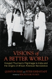 Visions of a Better World: Howard Thurman's Pilgrimage to India and the Origins of African American Nonviolence, Dixie, Quinton & Eisenstadt, Peter