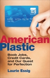 American Plastic: Boob Jobs, Credit Cards, and Our Quest for Perfection, Essig, Laurie