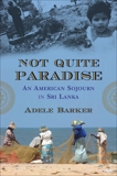 Not Quite Paradise: An American Sojourn in Sri Lanka, Barker, Adele