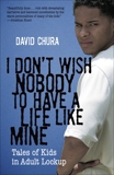 I Don't Wish Nobody to Have a Life Like Mine: Tales of Kids in Adult Lockup, Chura, David