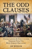 The Odd Clauses: Understanding the Constitution Through Ten of Its Most Curious Provisions, Wexler, Jay