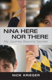 Nina Here Nor There: My Journey Beyond Gender, Krieger, Nick