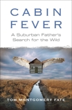 Cabin Fever: A Suburban Father's Search for the Wild, Fate, Tom Montgomery