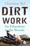 Dirt Work: An Education in the Woods, Byl, Christine