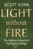 Light without Fire: The Making of America's First Muslim College, Korb, Scott