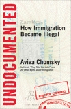 Undocumented: How Immigration Became Illegal, Chomsky, Aviva