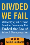 Divided We Fail: The Story of an African American Community That Ended the Era of School Desegregation, Garland, Sarah