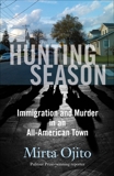 Hunting Season: Immigration and Murder in an All-American Town, Ojito, Mirta