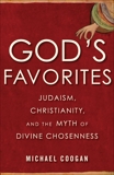 God's Favorites: Judaism, Christianity, and the Myth of Divine Chosenness, Coogan, Michael