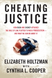 Cheating Justice: How Bush and Cheney Attacked the Rule of Law and Plotted to Avoid Prosecution- and What We Can Do about It, Holtzman, Elizabeth & Cooper, Cynthia