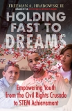 Holding Fast to Dreams: Empowering Youth from the Civil Rights Crusade to STEM Achievement, Hrabowski III, Freeman A.