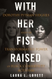 With Her Fist Raised: Dorothy Pitman Hughes and the Transformative Power of Black Community Activism, Lovett, Laura L.