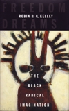 Freedom Dreams: The Black Radical Imagination, Kelley, Robin D.G.