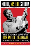 Shout, Sister, Shout!: The Untold Story of Rock-and-Roll Trailblazer Sister Rosetta Tharpe, Wald, Gayle