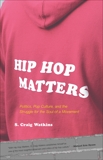 Hip Hop Matters: Politics, Pop Culture, and the Struggle for the Soul of a Movement, Watkins, S. Craig