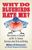 Why Do Bluebirds Hate Me?: More Answers to Common and Not-So-Common Questions about Birds and Birding, O'Connor, Mike