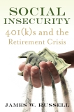 Social Insecurity: 401(k)s and the Retirement Crisis, Russell, James W.