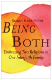 Being Both: Embracing Two Religions in One Interfaith Family, Katz Miller, Susan