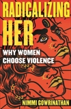 Radicalizing Her: Why Women Choose Violence, Gowrinathan, Nimmi