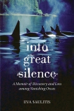 Into Great Silence: A Memoir of Discovery and Loss among Vanishing Orcas, Saulitis, Eva