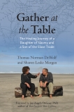 Gather at the Table: The Healing Journey of a Daughter of Slavery and a Son of the Slave Trade, DeWolf, Thomas Norman & Morgan, Sharon